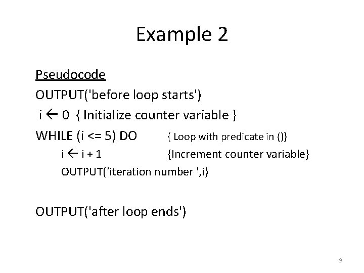 Example 2 Pseudocode OUTPUT('before loop starts') i 0 { Initialize counter variable } WHILE