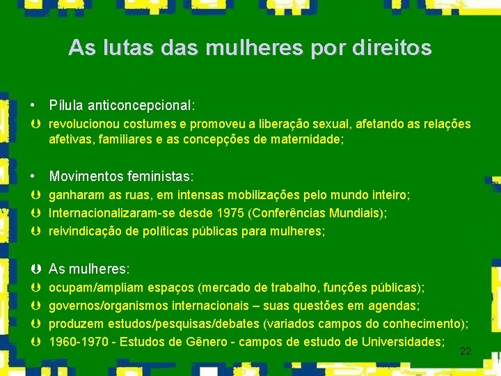 As lutas das mulheres por direitos • Pílula anticoncepcional: Þ revolucionou costumes e promoveu