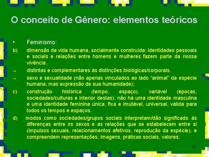 O conceito de Gênero: elementos teóricos • Feminismo: b) dimensão da vida humana, socialmente