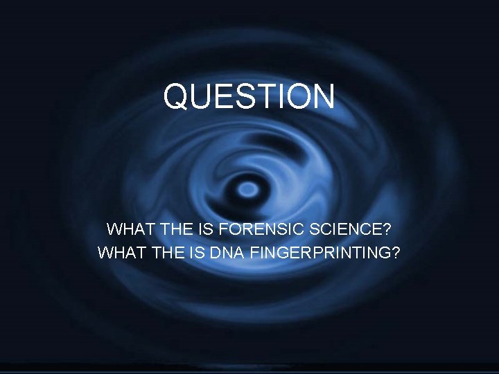 QUESTION WHAT THE IS FORENSIC SCIENCE? WHAT THE IS DNA FINGERPRINTING? 