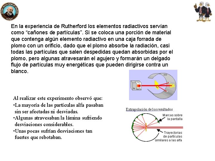 En la experiencia de Rutherford los elementos radiactivos servían como “cañones de partículas”. Si