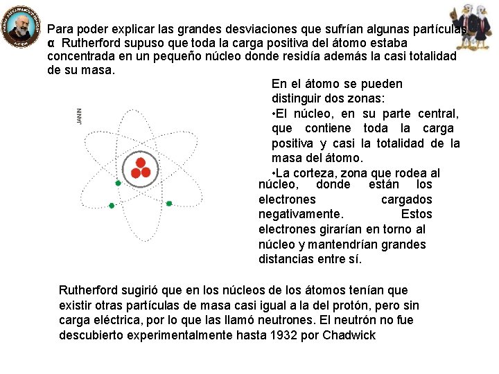 Para poder explicar las grandes desviaciones que sufrían algunas partículas α Rutherford supuso que