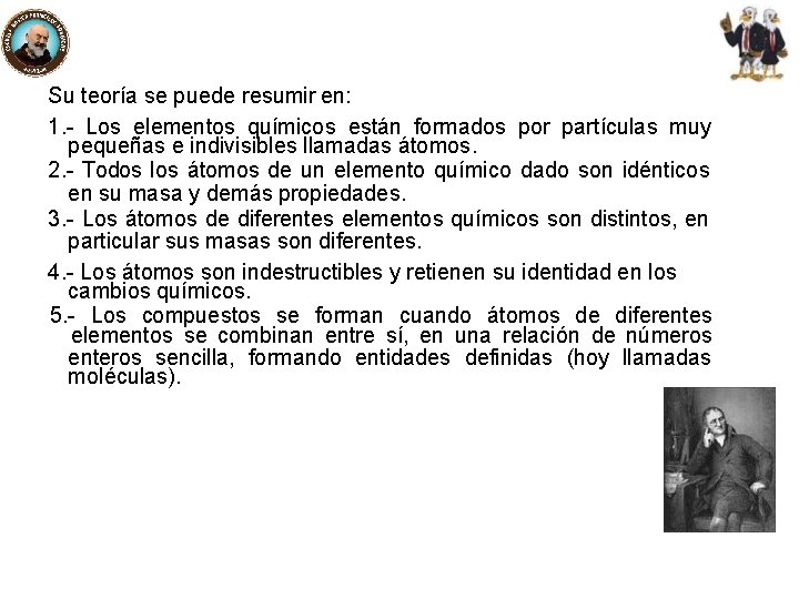 Su teoría se puede resumir en: 1. - Los elementos químicos están formados por
