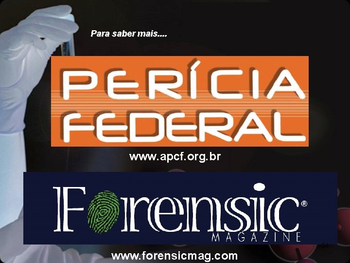 Para saber mais. . www. apcf. org. br www. forensicmag. com 34 