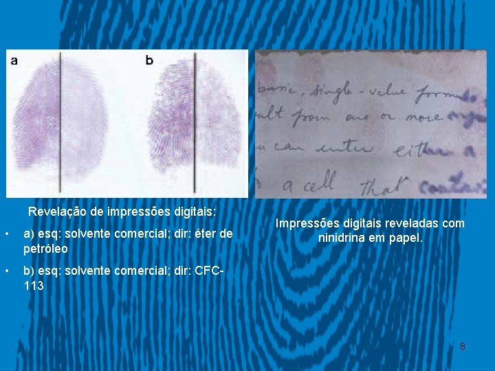 Revelação de impressões digitais: • a) esq: solvente comercial; dir: éter de petróleo •