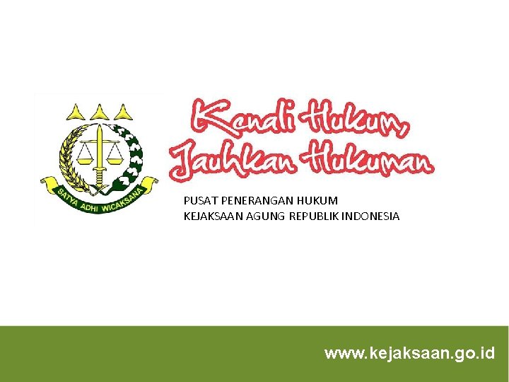 PUSAT PENERANGAN HUKUM KEJAKSAAN AGUNG REPUBLIK INDONESIA www. kejaksaan. go. id 
