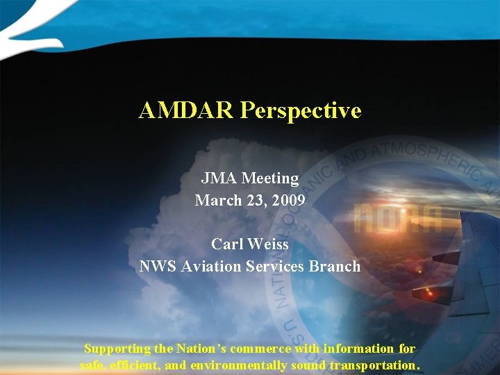 AMDAR Perspective JMA Meeting March 23, 2009 Carl Weiss NWS Aviation Services Branch Supporting