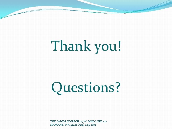 Thank you! Questions? THE LANDS COUNCIL 25 W. MAIN, STE 222 SPOKANE, WA 99201