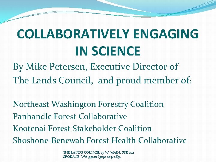 COLLABORATIVELY ENGAGING IN SCIENCE By Mike Petersen, Executive Director of The Lands Council, and