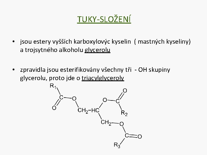 TUKY-SLOŽENÍ • jsou estery vyšších karboxylovýc kyselin ( mastných kyseliny) a trojsytného alkoholu glycerolu