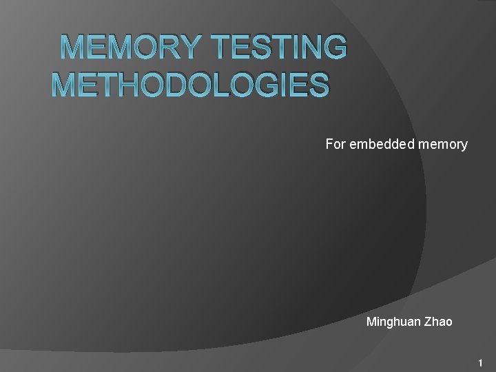 MEMORY TESTING METHODOLOGIES For embedded memory Minghuan Zhao 1 