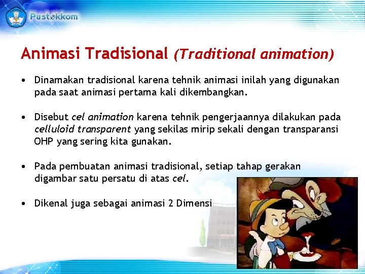 Animasi Tradisional (Traditional animation) • Dinamakan tradisional karena tehnik animasi inilah yang digunakan pada Animasi Tradisional (Traditional animation) • Dinamakan tradisional karena tehnik animasi inilah yang digunakan pada