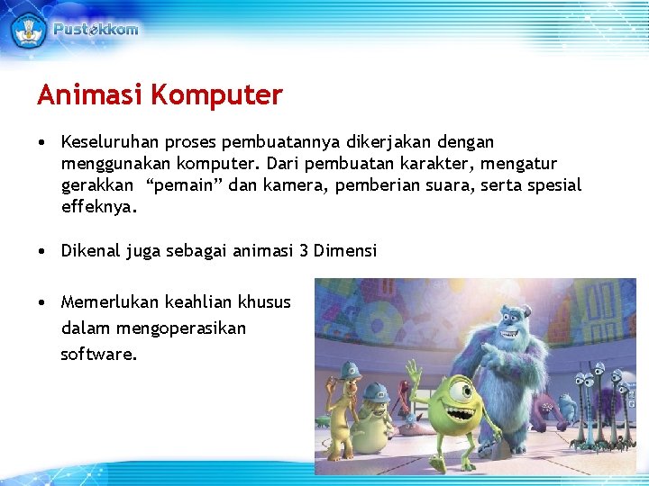 Animasi Komputer • Keseluruhan proses pembuatannya dikerjakan dengan menggunakan komputer. Dari pembuatan karakter, mengatur