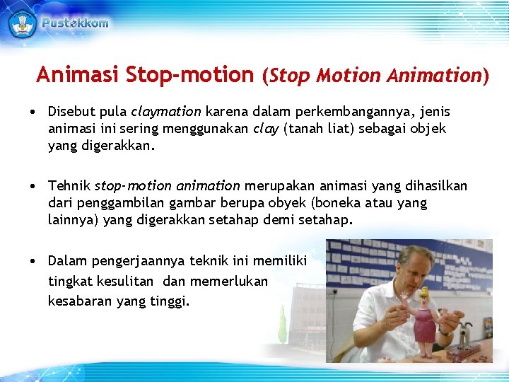 Animasi Stop-motion (Stop Motion Animation) • Disebut pula claymation karena dalam perkembangannya, jenis animasi