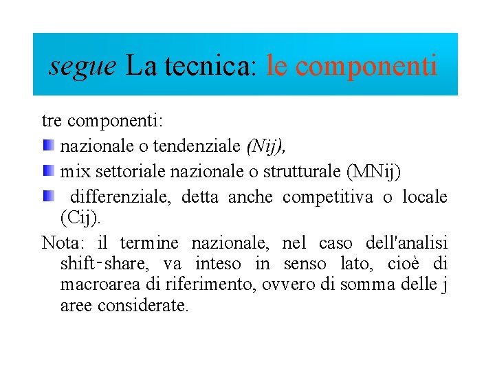 Componenti segue La tecnica: le componenti tre componenti: nazionale o tendenziale (Nij), mix settoriale