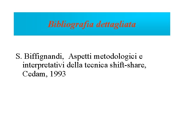 Bibliografia dettagliata S. Biffignandi, Aspetti metodologici e interpretativi della tecnica shift-share, Cedam, 1993 