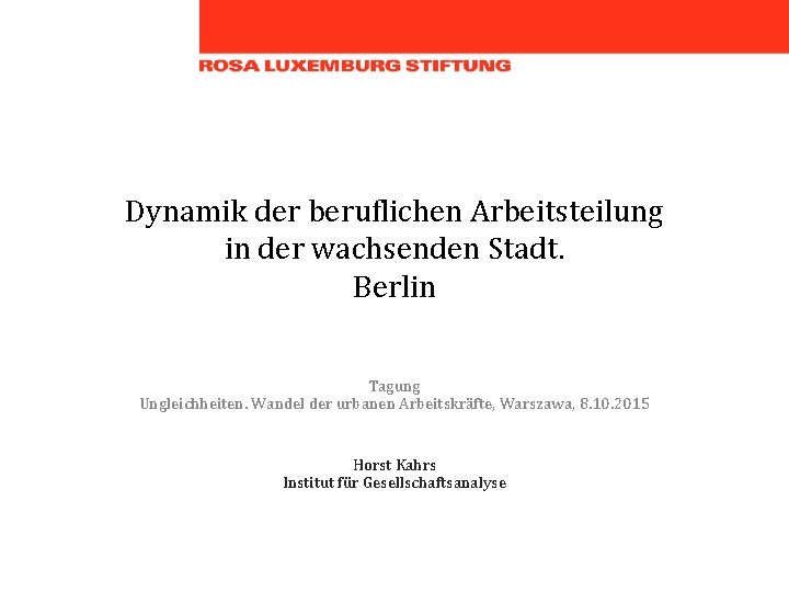 Dynamik der beruflichen Arbeitsteilung in der wachsenden Stadt. Berlin Tagung Ungleichheiten. Wandel der urbanen