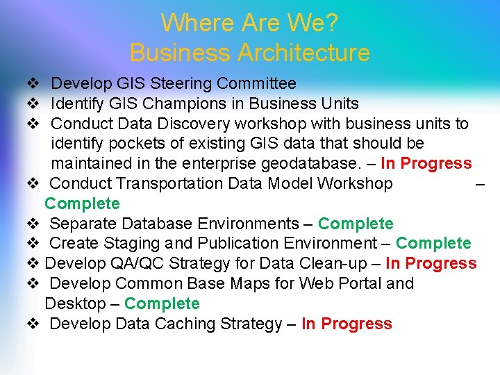 Where Are We? Business Architecture v Develop GIS Steering Committee v Identify GIS Champions