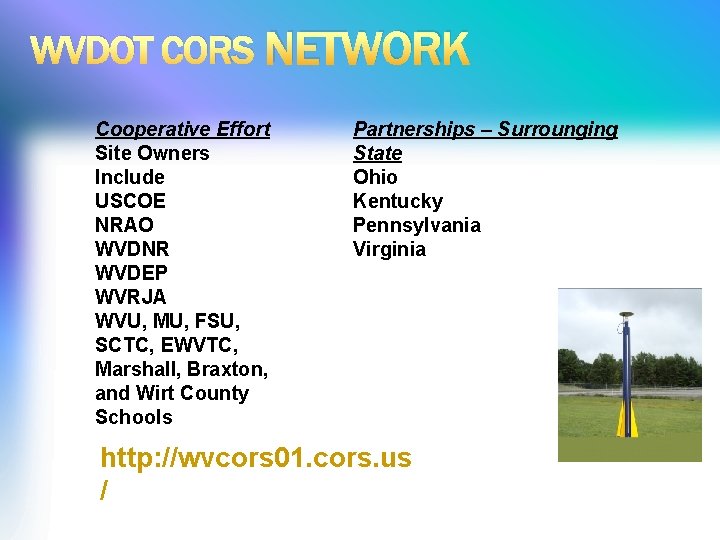 WVDOT CORS NETWORK Cooperative Effort Site Owners Include USCOE NRAO WVDNR WVDEP WVRJA WVU,
