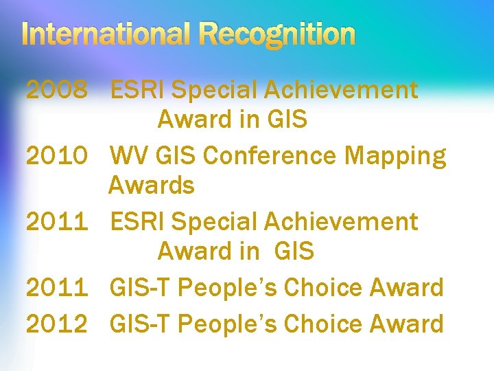 International Recognition 2008 ESRI Special Achievement Award in GIS 2010 WV GIS Conference Mapping
