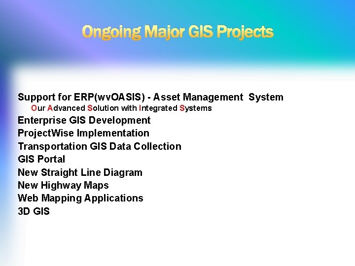 Ongoing Major GIS Projects Support for ERP(wv. OASIS) - Asset Management System Our Advanced