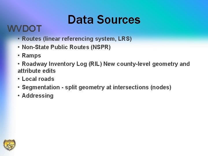 WVDOT Data Sources • Routes (linear referencing system, LRS) • Non-State Public Routes (NSPR)