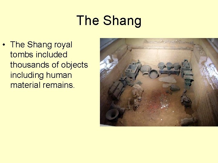 The Shang • The Shang royal tombs included thousands of objects including human material
