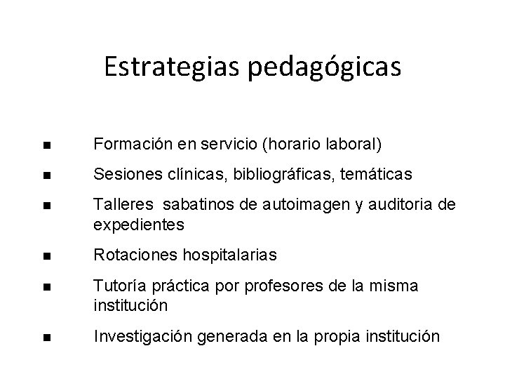 Estrategias pedagógicas n Formación en servicio (horario laboral) n Sesiones clínicas, bibliográficas, temáticas n