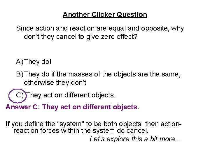 Another Clicker Question Since action and reaction are equal and opposite, why don’t they