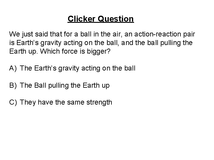 Clicker Question We just said that for a ball in the air, an action-reaction