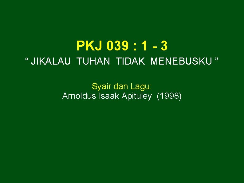 PKJ 039 : 1 - 3 “ JIKALAU TUHAN TIDAK MENEBUSKU ” Syair dan