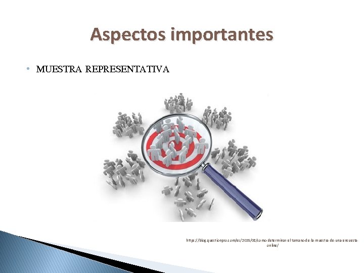 Aspectos importantes • MUESTRA REPRESENTATIVA https: //blog. questionpro. com/es/2015/08/como-determinar-el-tamano-de-la-muestra-de-una-encuestaonline/ 