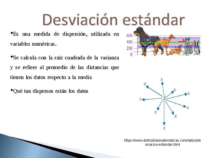 Desviación estándar • Es una medida de dispersión, utilizada en variables numéricas. • Se