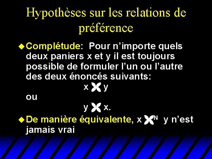 Hypothèses sur les relations de préférence u Complétude: Pour n’importe quels deux paniers x Hypothèses sur les relations de préférence u Complétude: Pour n’importe quels deux paniers x