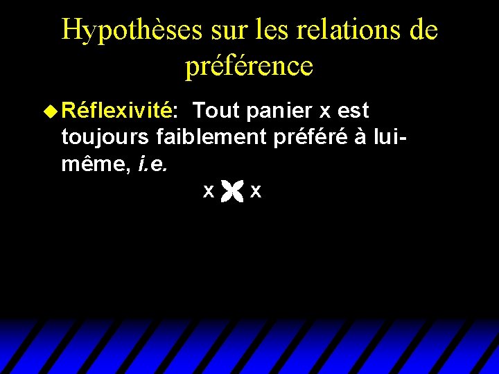 Hypothèses sur les relations de préférence u Réflexivité: Tout panier x est toujours faiblement Hypothèses sur les relations de préférence u Réflexivité: Tout panier x est toujours faiblement