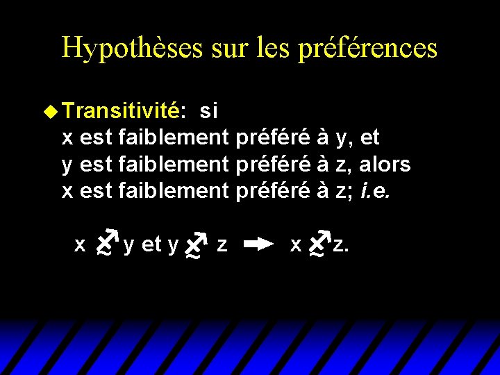 Hypothèses sur les préférences u Transitivité: si x est faiblement préféré à y, et Hypothèses sur les préférences u Transitivité: si x est faiblement préféré à y, et