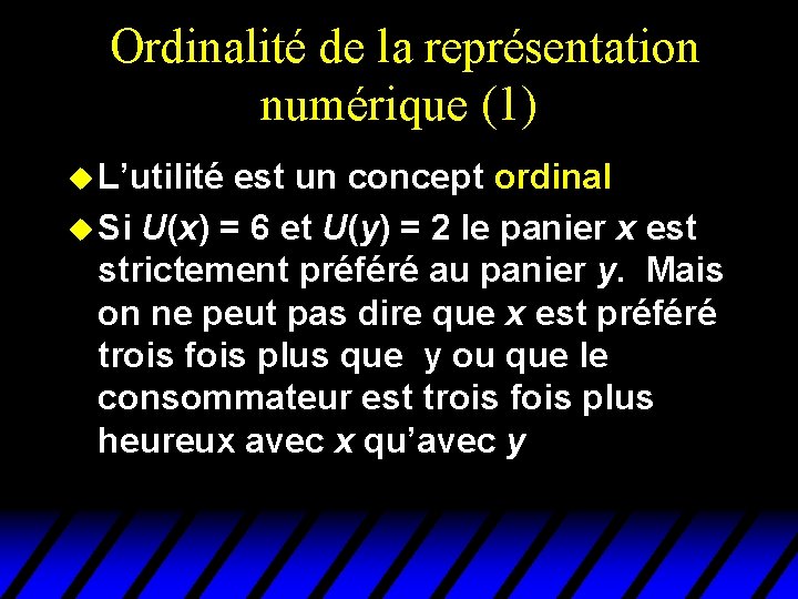 Ordinalité de la représentation numérique (1) u L’utilité est un concept ordinal u Si Ordinalité de la représentation numérique (1) u L’utilité est un concept ordinal u Si