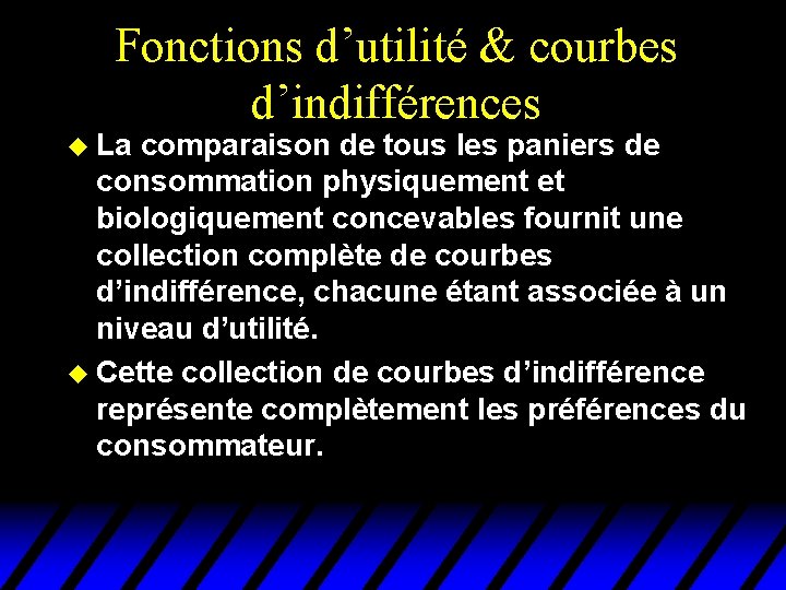 Fonctions d’utilité & courbes d’indifférences u La comparaison de tous les paniers de consommation Fonctions d’utilité & courbes d’indifférences u La comparaison de tous les paniers de consommation