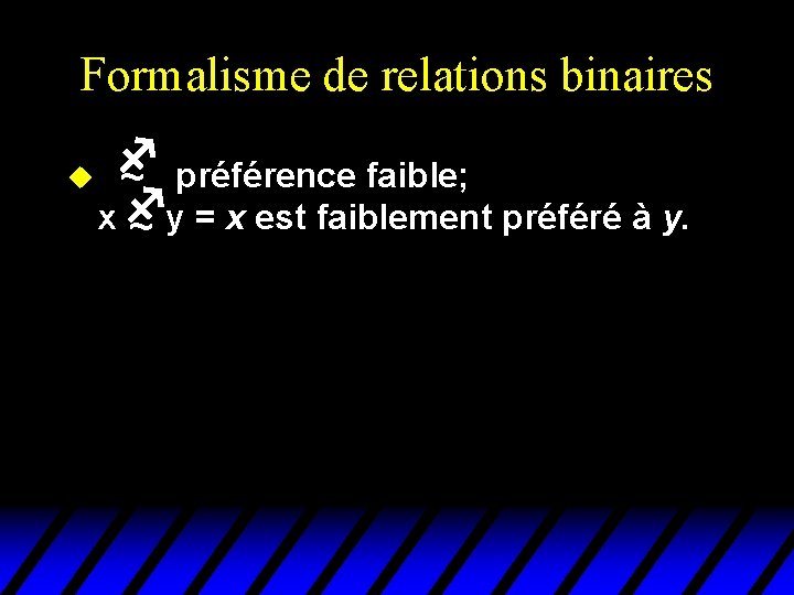 Formalisme de relations binaires f u préférence faible; ~ f x y = x Formalisme de relations binaires f u préférence faible; ~ f x y = x