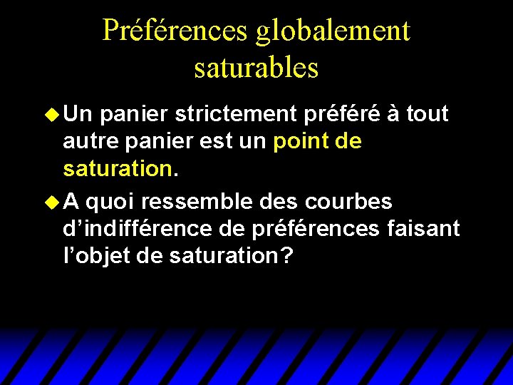 Préférences globalement saturables u Un panier strictement préféré à tout autre panier est un Préférences globalement saturables u Un panier strictement préféré à tout autre panier est un