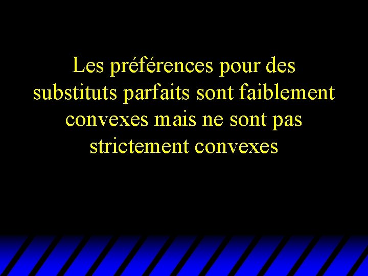 Les préférences pour des substituts parfaits sont faiblement convexes mais ne sont pas strictement Les préférences pour des substituts parfaits sont faiblement convexes mais ne sont pas strictement