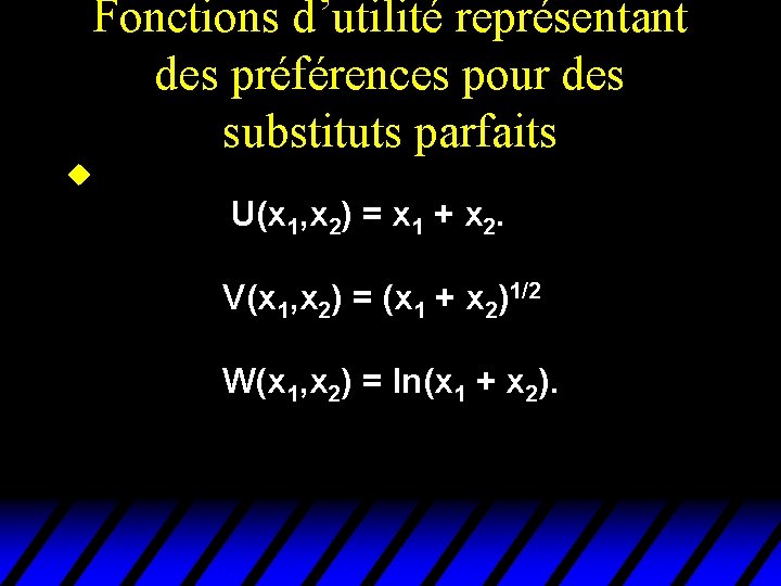 Fonctions d’utilité représentant des préférences pour des substituts parfaits u U(x 1, x 2) Fonctions d’utilité représentant des préférences pour des substituts parfaits u U(x 1, x 2)