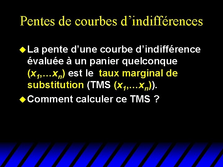 Pentes de courbes d’indifférences u La pente d’une courbe d’indifférence évaluée à un panier Pentes de courbes d’indifférences u La pente d’une courbe d’indifférence évaluée à un panier