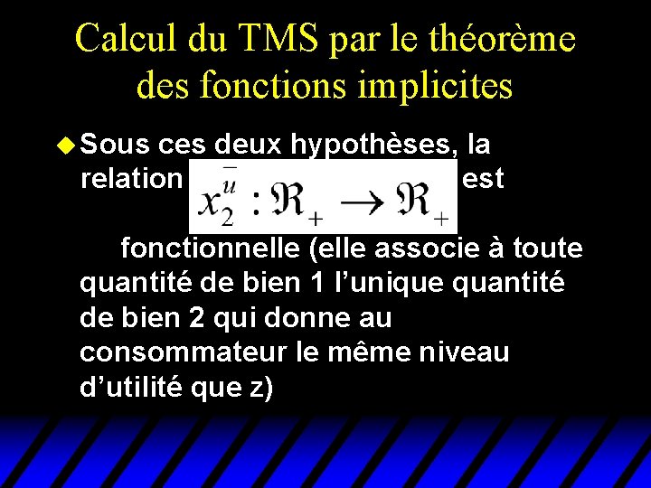 Calcul du TMS par le théorème des fonctions implicites u Sous ces deux hypothèses, Calcul du TMS par le théorème des fonctions implicites u Sous ces deux hypothèses,