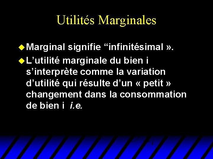Utilités Marginales u Marginal signifie “infinitésimal » . u L’utilité marginale du bien i Utilités Marginales u Marginal signifie “infinitésimal » . u L’utilité marginale du bien i