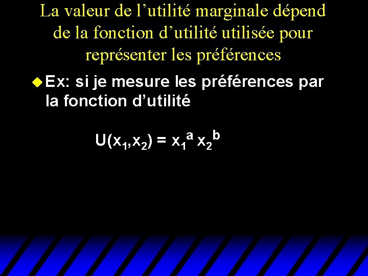 La valeur de l’utilité marginale dépend de la fonction d’utilité utilisée pour représenter les La valeur de l’utilité marginale dépend de la fonction d’utilité utilisée pour représenter les