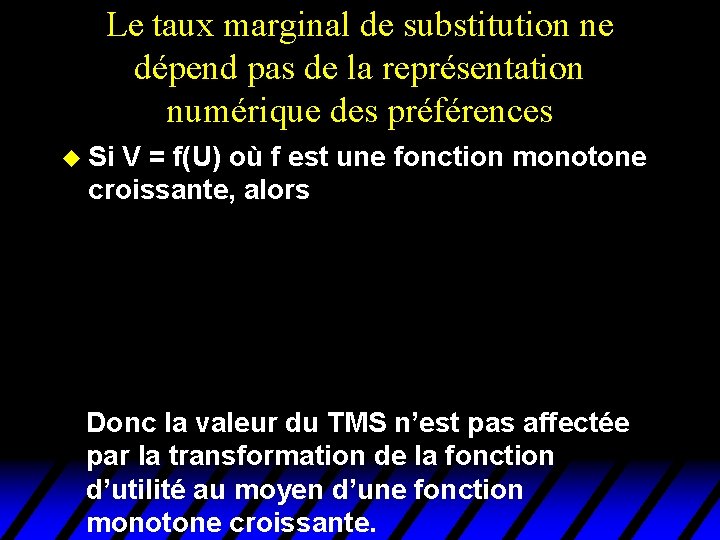 Le taux marginal de substitution ne dépend pas de la représentation numérique des préférences Le taux marginal de substitution ne dépend pas de la représentation numérique des préférences