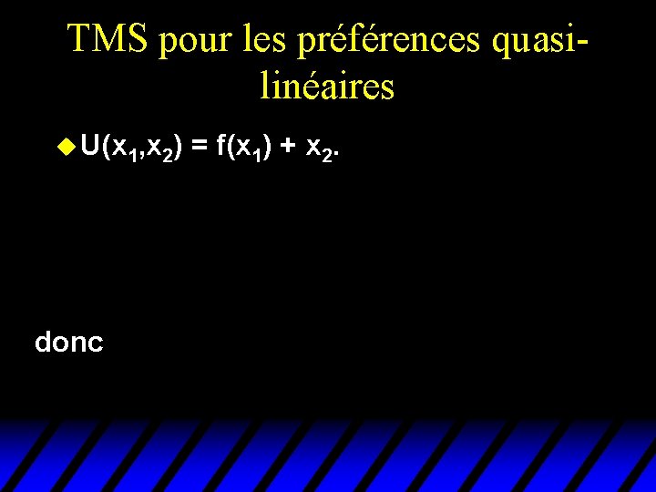 TMS pour les préférences quasilinéaires u U(x 1, x 2) = f(x 1) + TMS pour les préférences quasilinéaires u U(x 1, x 2) = f(x 1) +