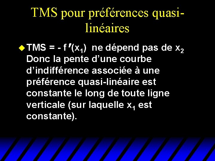 TMS pour préférences quasilinéaires u TMS = - f ¢(x 1) ne dépend pas TMS pour préférences quasilinéaires u TMS = - f ¢(x 1) ne dépend pas