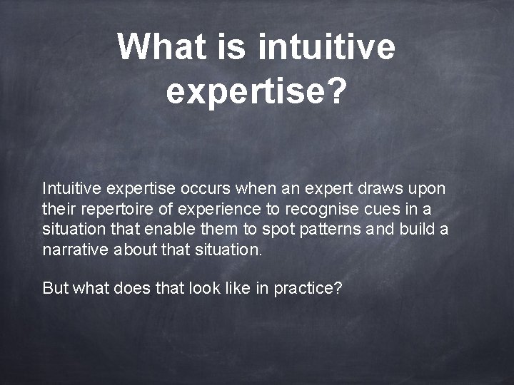 What is intuitive expertise? Intuitive expertise occurs when an expert draws upon their repertoire